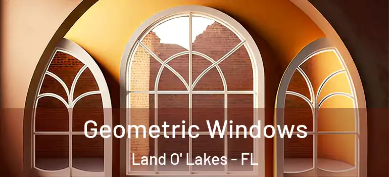 Geometric Windows Land O' Lakes - FL
