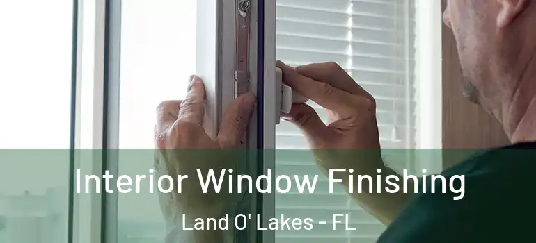 Interior Window Finishing Land O' Lakes - FL