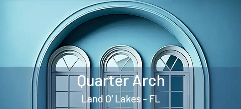 Quarter Arch Land O' Lakes - FL