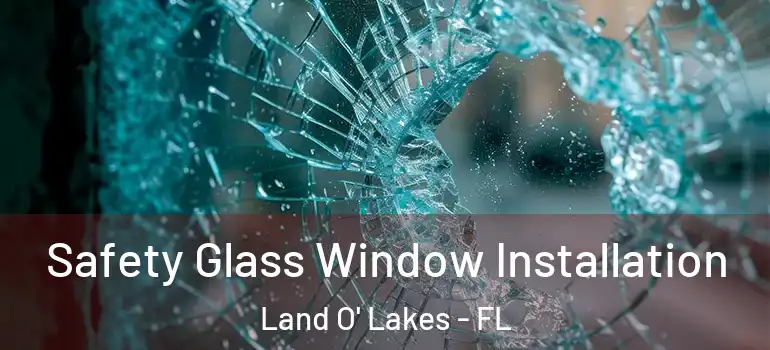 Safety Glass Window Installation Land O' Lakes - FL