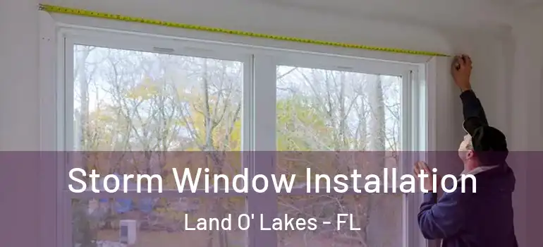 Storm Window Installation Land O' Lakes - FL