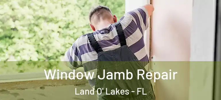 Window Jamb Repair Land O' Lakes - FL