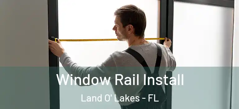 Window Rail Install Land O' Lakes - FL
